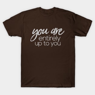 you are entirely up to you T-Shirt